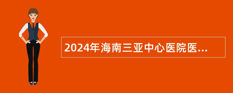 2024年海南三亚中心医院医疗集团急救站第二批招聘公告（第1号）