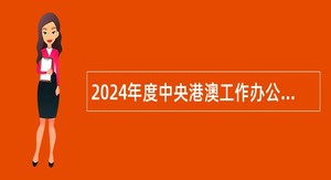 2024年度中央港澳工作办公室信息中心招聘工作人员公告