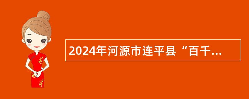 2024年河源市连平县“百千万工程”指挥部办公室招聘编外人员公告