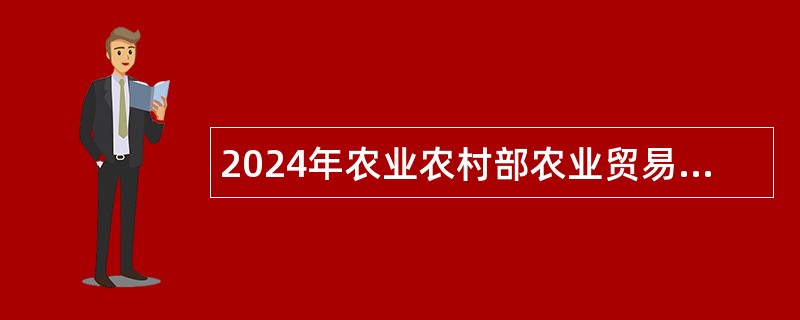 2024年农业农村部农业贸易促进中心博士后招收公告