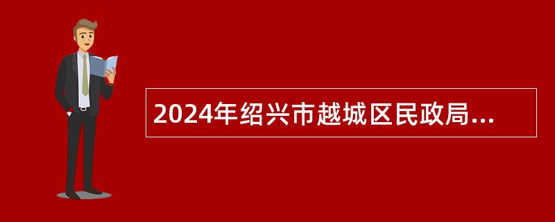 2024年绍兴市越城区民政局编外人员招聘公告