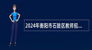 2024年衡阳市石鼓区教师招聘公告