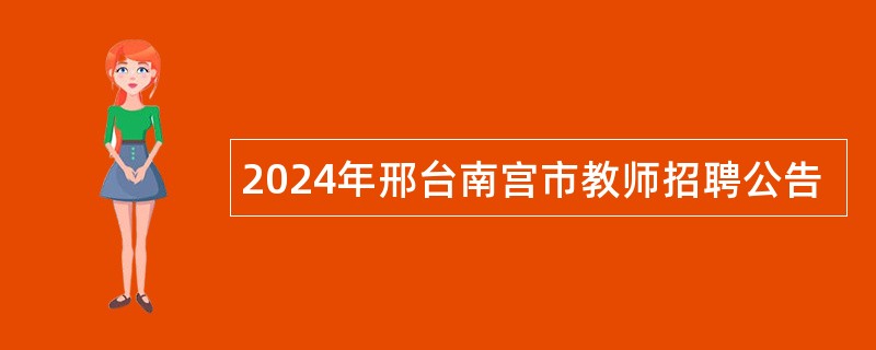 2024年邢台南宫市教师招聘公告