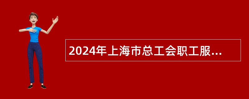 2024年上海市总工会职工服务中心招聘公告