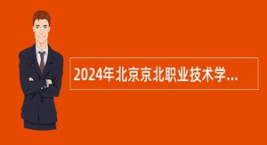 2024年北京京北职业技术学院招聘教师公告