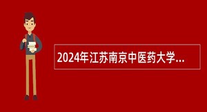 2024年江苏南京中医药大学招聘工作人员公告（二）