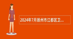 2024年7月扬州市江都区卫健系统所属事业单位招聘编外合同制专业技术人员简章