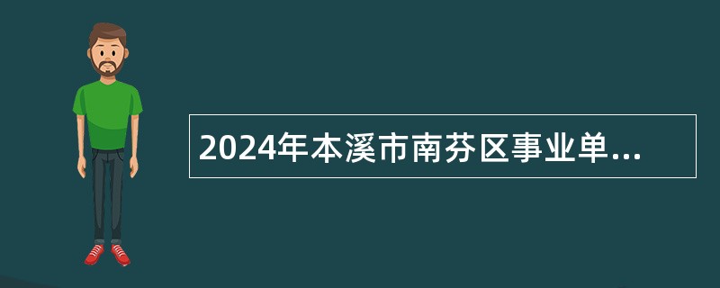 2024年本溪市南芬区事业单位招聘考试公告（24人）