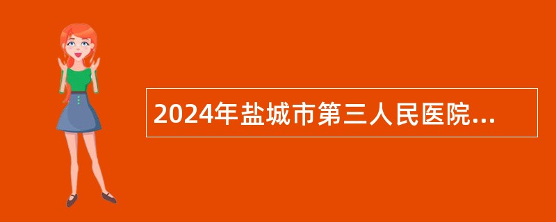 2024年盐城市第三人民医院招聘专技人员公告（第二批）