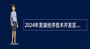 2024年芜湖经济技术开发区招聘公办幼儿园聘用工作人员公告