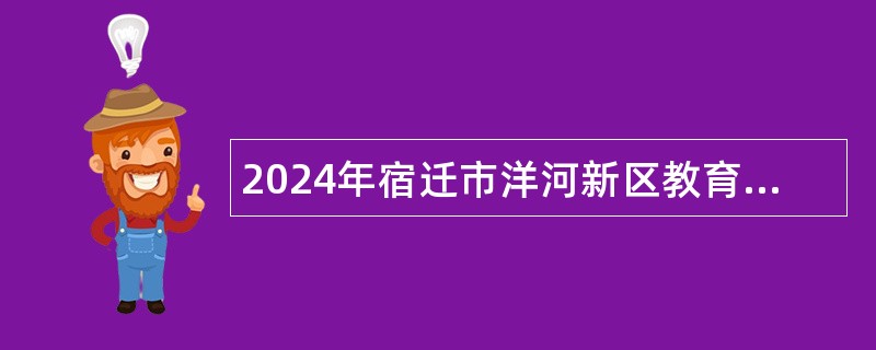 2024年宿迁市洋河新区教育系统第二批招聘教师公告