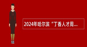 2024年哈尔滨“丁香人才周”道外区教育系统专场招聘公告