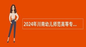 2024年川南幼儿师范高等专科学校第一批考核招聘教师公告