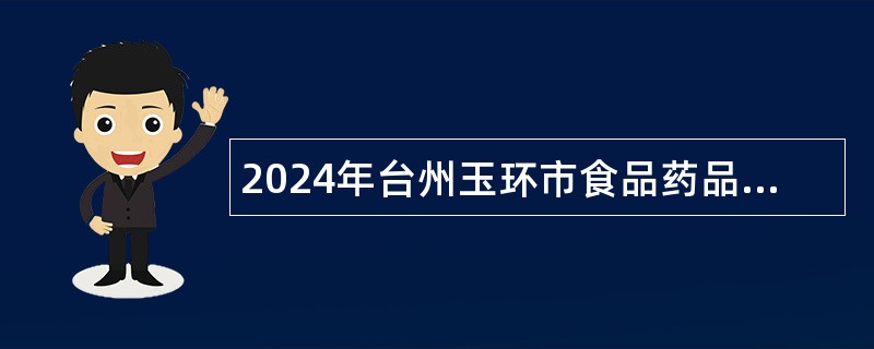 2024年台州玉环市食品药品检验检测中心招聘公告