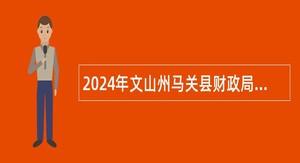 2024年文山州马关县财政局招聘编外人员公告