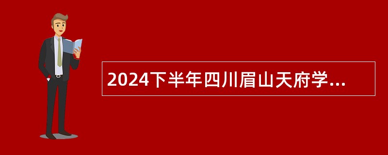 2024下半年四川眉山天府学校考核招聘事业人员公告