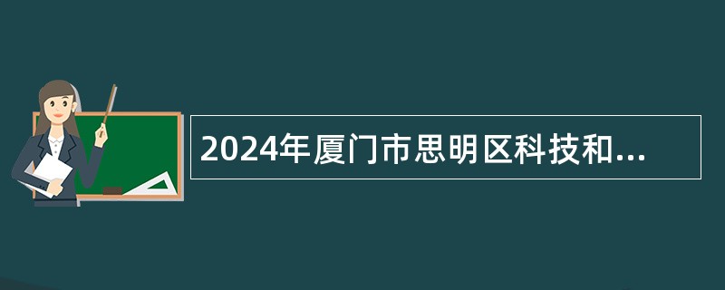 2024年厦门市思明区科技和工信局招聘非在编工作人员公告