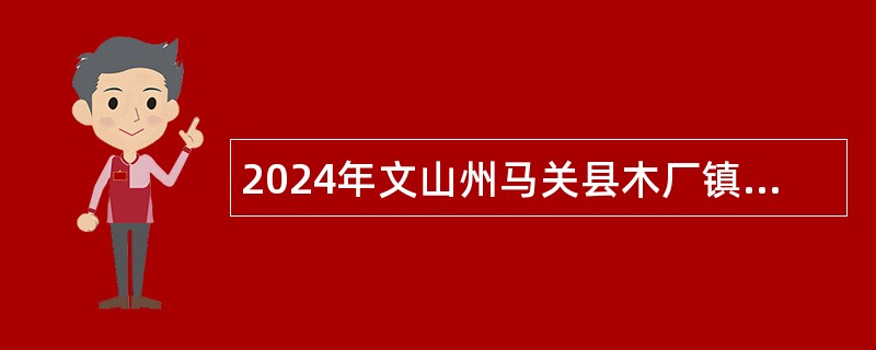 2024年文山州马关县木厂镇林草资源管理员招聘公告