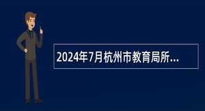 2024年7月杭州市教育局所属事业单位批次招聘公告