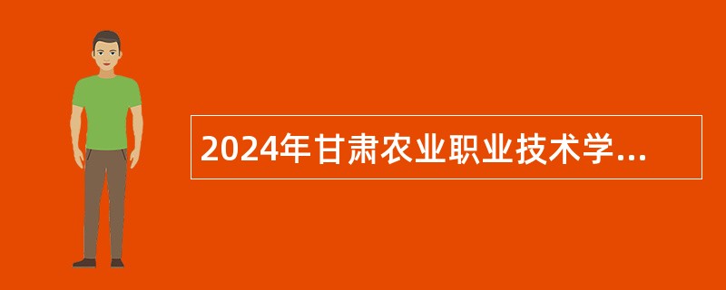 2024年甘肃农业职业技术学院高层次人才引进公告