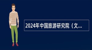 2024年中国旅游研究院（文化和旅游部数据中心）面向社会招聘工作人员公告