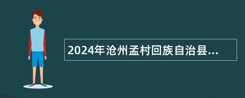 2024年沧州孟村回族自治县行政事业单位招聘辅助人员公告