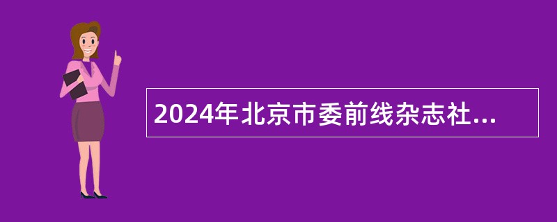 2024年北京市委前线杂志社面向社会招聘公告