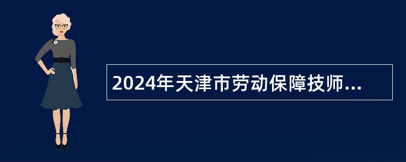 2024年天津市劳动保障技师学院（天津市劳动保护学校）招聘高技能人才公告