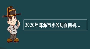 2020年珠海市水务局面向研究生学历人员招聘所属事业单位人员公告