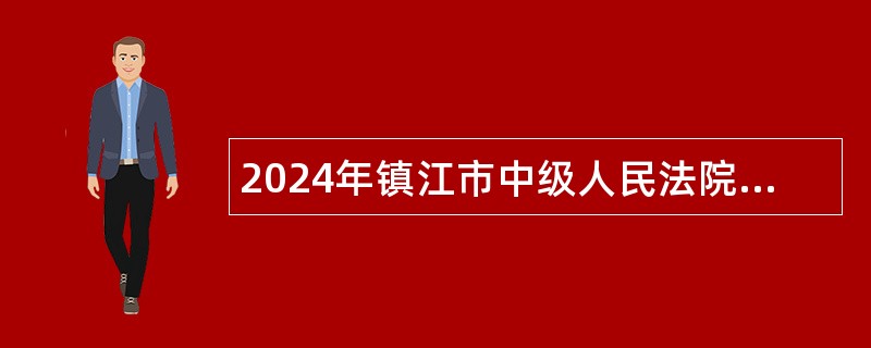 2024年镇江市中级人民法院编外用工招聘公告