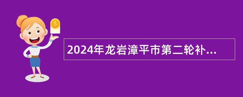 2024年龙岩漳平市第二轮补充招聘中学教师公告