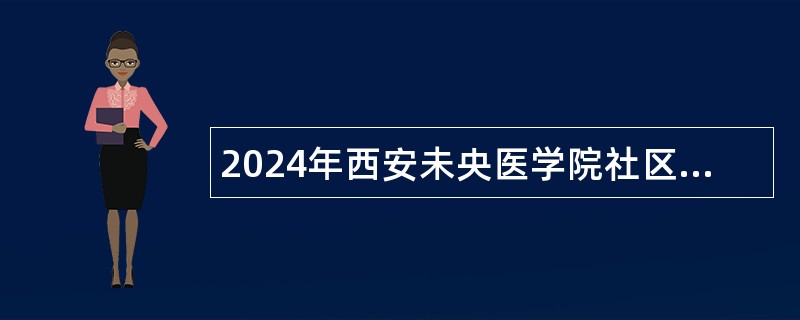 2024年西安未央医学院社区卫生服务中心招聘公告