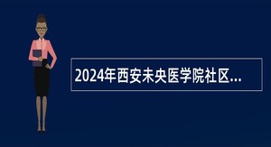 2024年西安未央医学院社区卫生服务中心招聘公告