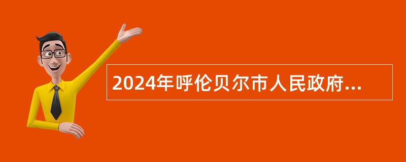 2024年呼伦贝尔市人民政府外事办公室所属事业单位引进人才公告