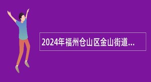 2024年福州仓山区金山街道社区卫生服务中心招聘公告