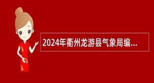 2024年衢州龙游县气象局编外人员招聘公告