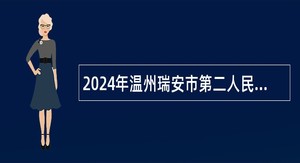 2024年温州瑞安市第二人民医院招聘合同制非事业编人员公告