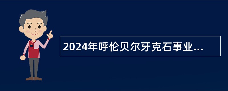 2024年呼伦贝尔牙克石事业单位引进公告