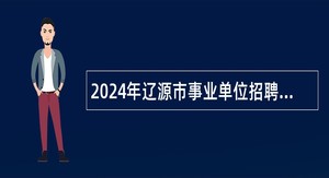 2024年辽源市事业单位招聘应征入伍高校毕业生公告（60人）