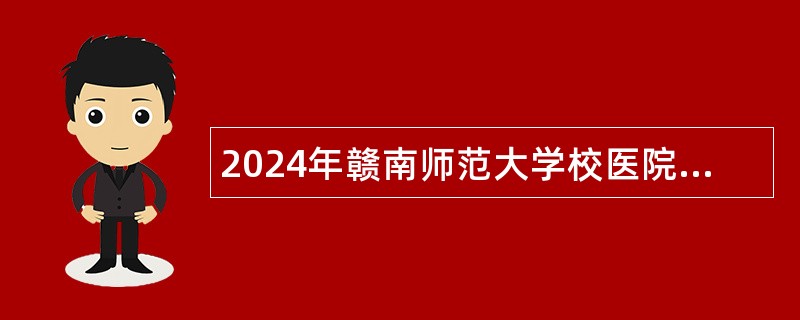 2024年赣南师范大学校医院招聘合同制工作人员公告