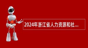 2024年浙江省人力资源和社会保障厅编外招聘公告