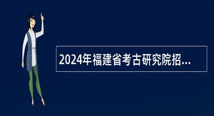 2024年福建省考古研究院招聘公告