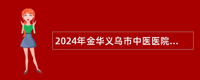 2024年金华义乌市中医医院招聘公告