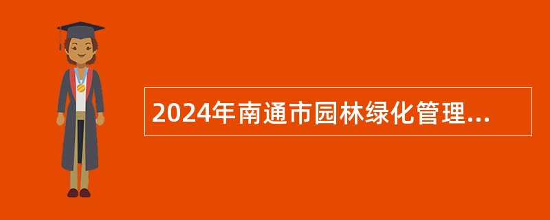 2024年南通市园林绿化管理处招聘政府购买服务岗位人员公告