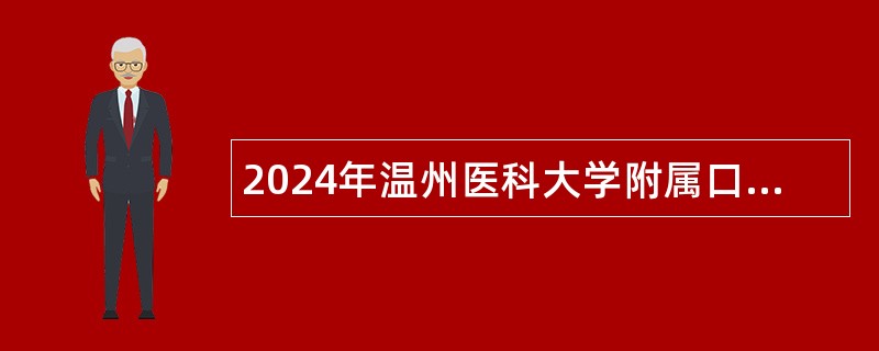 2024年温州医科大学附属口腔医院客服综合岗招聘公告