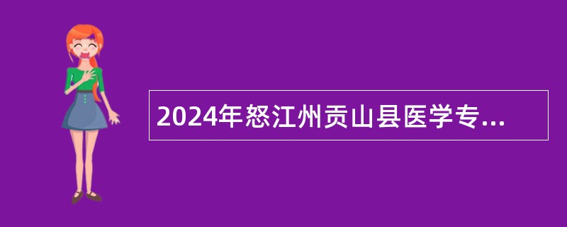 2024年怒江州贡山县医学专业大学生招聘公告（14人）