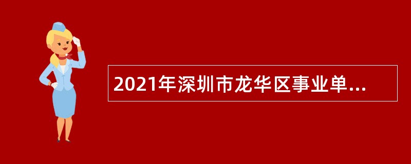 2021年深圳市龙华区事业单位赴外面向应届毕业生招聘公告
