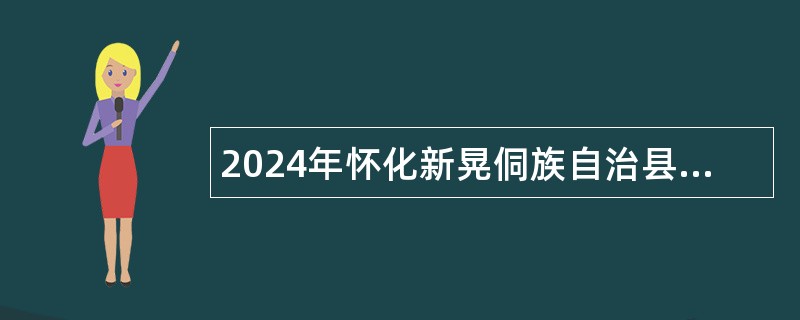 2024年怀化新晃侗族自治县县招募青年就业见习人员公告