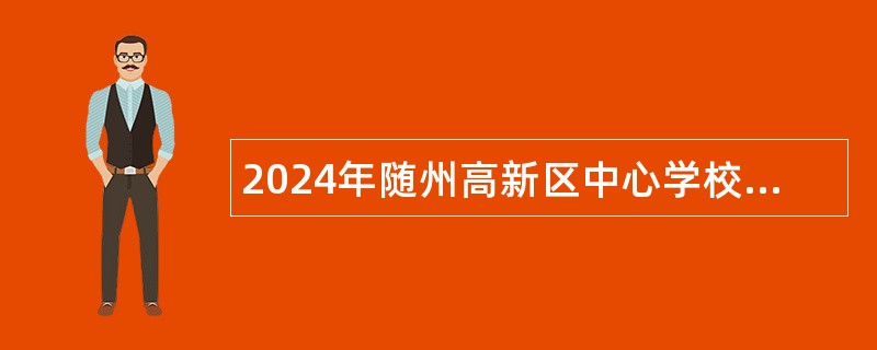 2024年随州高新区中心学校教师专项招聘公告