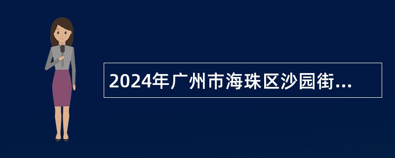 2024年广州市海珠区沙园街道招聘雇员公告